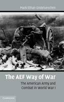 AEF Way of War, The: The American Army and Combat in World War I