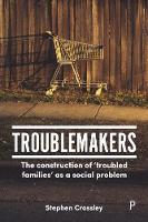 Troublemakers: The Construction of 'Troubled Families' as a Social Problem