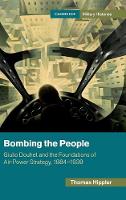 Bombing the People: Giulio Douhet and the Foundations of Air-Power Strategy, 18841939