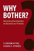 Why Bother?: Rethinking Participation in Elections and Protests
