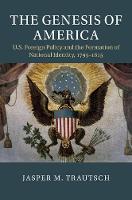 Genesis of America, The: US Foreign Policy and the Formation of National Identity, 17931815