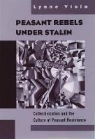 Peasant Rebels Under Stalin: Collectivization and the Culture of Peasant Resistance (PDF eBook)