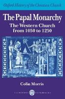 Papal Monarchy, The: The Western Church from 1050 to 1250