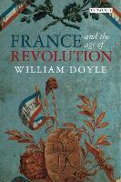France and the Age of Revolution: Regimes Old and New from Louis XIV to Napoleon Bonaparte (PDF eBook)