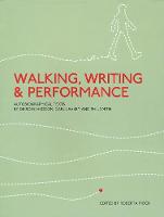 Walking, Writing and Performance: Autobiographical Texts by Deirdre Heddon, Carl Lavery and Phil Smith