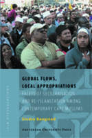 Global Flows, Local Appropriations: Facets of Secularisation and Re-Islamization Among Contemporary Cape Muslims