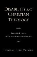 Disability and Christian Theology Embodied Limits and Constructive Possibilities (PDF eBook)