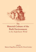 Material Culture of the Built Environment in the Anglo-Saxon World, The