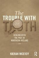 Trouble With Truth, The: Dealing with the Past in Northern Ireland
