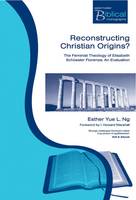 Reconstructing Christian Origins?: The Feminist Theology Elisabeth Schussler Fiorenza: An Evaluation