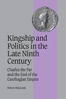  Kingship and Politics in the Late Ninth Century: Charles the Fat and the End of the...