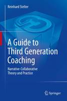 Guide to Third Generation Coaching, A: Narrative-Collaborative Theory and Practice