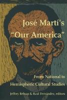 Jose Marti's Our America: From National to Hemispheric Cultural Studies