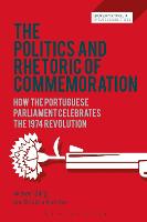 The Politics and Rhetoric of Commemoration: How the Portuguese Parliament Celebrates the 1974 Revolution (PDF eBook)