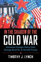  In the Shadow of the Cold War: American Foreign Policy from George Bush Sr. to Donald...