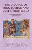 Divorce of King Lothar and Queen Theutberga, The: Hincmar of Rheims's De Divortio