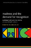 Madness and the demand for recognition: A philosophical inquiry into identity and mental health activism (PDF eBook)