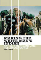 Making the White Man's Indian: Native Americans and Hollywood Movies