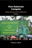 How Autocrats Compete: Parties, Patrons, and Unfair Elections in Africa