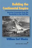 Building the Continental Empire: American Expansion from the Revolution to the Civil War