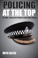 Policing at the top: The roles, values and attitudes of chief police officers (PDF eBook)