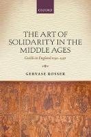 Art of Solidarity in the Middle Ages, The: Guilds in England 1250-1550