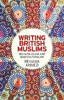 Writing British Muslims: Religion, Class and Multiculturalism