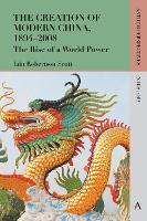 Creation of Modern China, 18942008, The: The Rise of a World Power