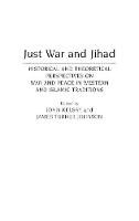  Just War and Jihad: Historical and Theoretical Perspectives on War and Peace in Western and Islamic...