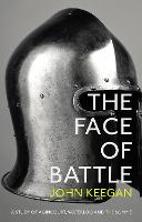 Face Of Battle, The: A Study of Agincourt, Waterloo and the Somme