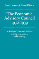Economic Advisory Council, 1930-1939, The: A Study in Economic Advice during Depression and Recovery