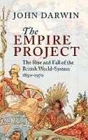 Empire Project, The: The Rise and Fall of the British World-System, 18301970