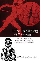 Archaeology of Weapons, The: Arms and Armour from Prehistory to the Age of Chivalry