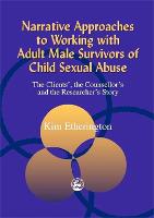  Narrative Approaches to Working with Adult Male Survivors of Child Sexual Abuse: The Clients', the Counsellor's...