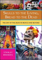  Skulls to the Living, Bread to the Dead: The Day of the Dead in Mexico and...