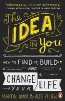 Idea in You, The: How to Find It, Build It, and Change Your Life