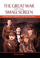Great War on the Small Screen, The: Representing the First World War in Contemporary Britain