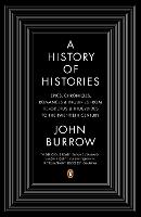  History of Histories, A: Epics, Chronicles, Romances and Inquiries from Herodotus and Thucydides to the Twentieth...