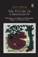 Future of Christianity, The: Reflections on Violence and Democracy, Religion and Secularization