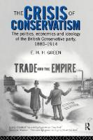 Crisis of Conservatism, The: The Politics, Economics and Ideology of the Conservative Party, 1880-1914