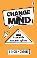Change Their Mind: 6 Practical Steps to Persuade Anyone Anytime (PDF eBook)