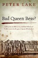 Bad Queen Bess?: Libels, Secret Histories, and the Politics of Publicity in the Reign of Queen Elizabeth I (PDF eBook)