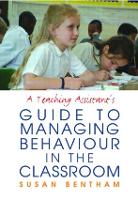 Teaching Assistant's Guide to Managing Behaviour in the Classroom, A