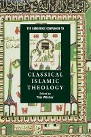 Cambridge Companion to Classical Islamic Theology, The