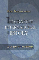 Craft of International History, The: A Guide to Method