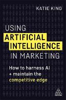 Using Artificial Intelligence in Marketing: How to Harness AI and Maintain the Competitive Edge (PDF eBook)