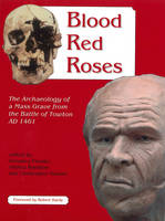 Blood Red Roses: The Archaeology of a Mass Grave from the Battle of Towton AD 1461, second edition