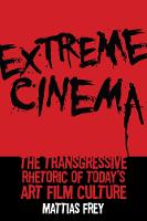 Extreme Cinema: The Transgressive Rhetoric of Today's Art Film Culture