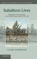 Subaltern Lives: Biographies of Colonialism in the Indian Ocean World, 1790-1920