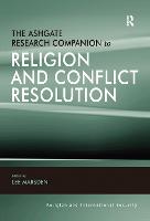 Ashgate Research Companion to Religion and Conflict Resolution, The